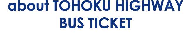about TOHOKU HIGHWAY BUS TICKET