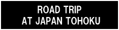 ROAD TRIP AT JAPAN TOHOKU